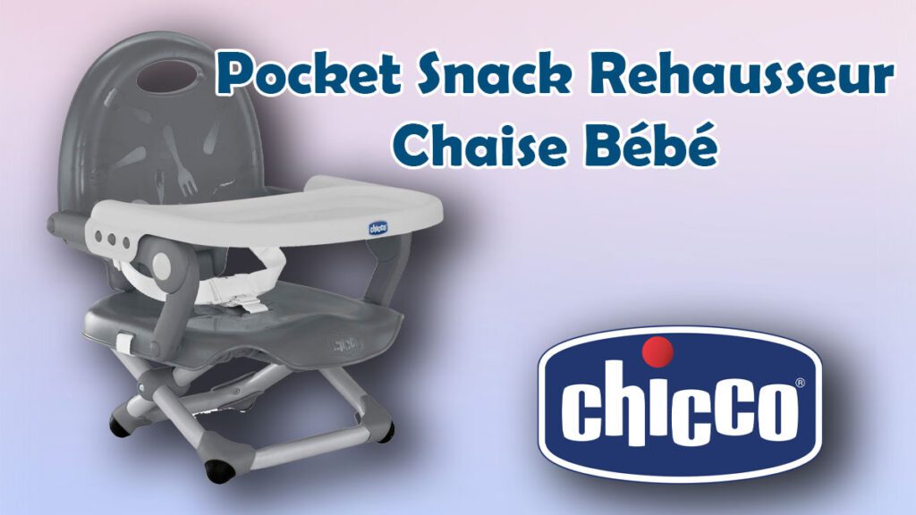 Découvrez pourquoi le Chicco Pocket Snack Rehausseur Chaise Bébé est essentiel pour des repas pratiques et sécurisés en famille